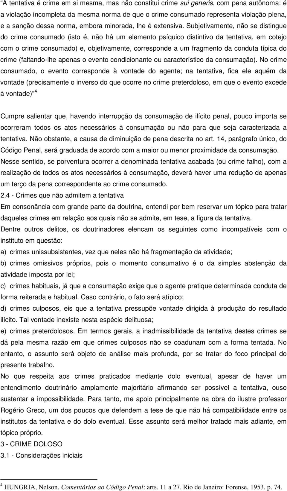 Subjetivamente, não se distingue do crime consumado (isto é, não há um elemento psíquico distintivo da tentativa, em cotejo com o crime consumado) e, objetivamente, corresponde a um fragmento da