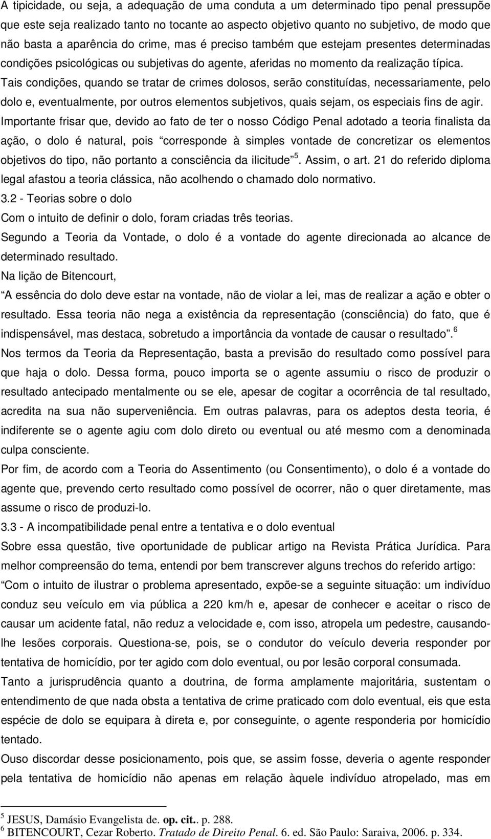 Tais condições, quando se tratar de crimes dolosos, serão constituídas, necessariamente, pelo dolo e, eventualmente, por outros elementos subjetivos, quais sejam, os especiais fins de agir.