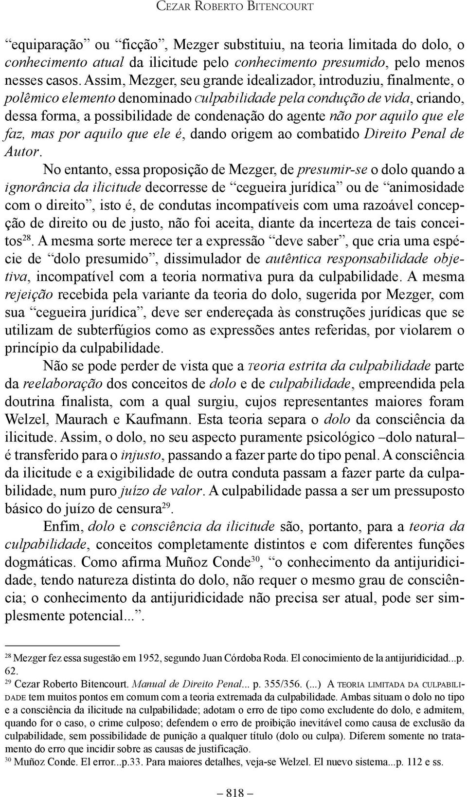 por aquilo que ele faz, mas por aquilo que ele é, dando origem ao combatido Direito Penal de Autor.