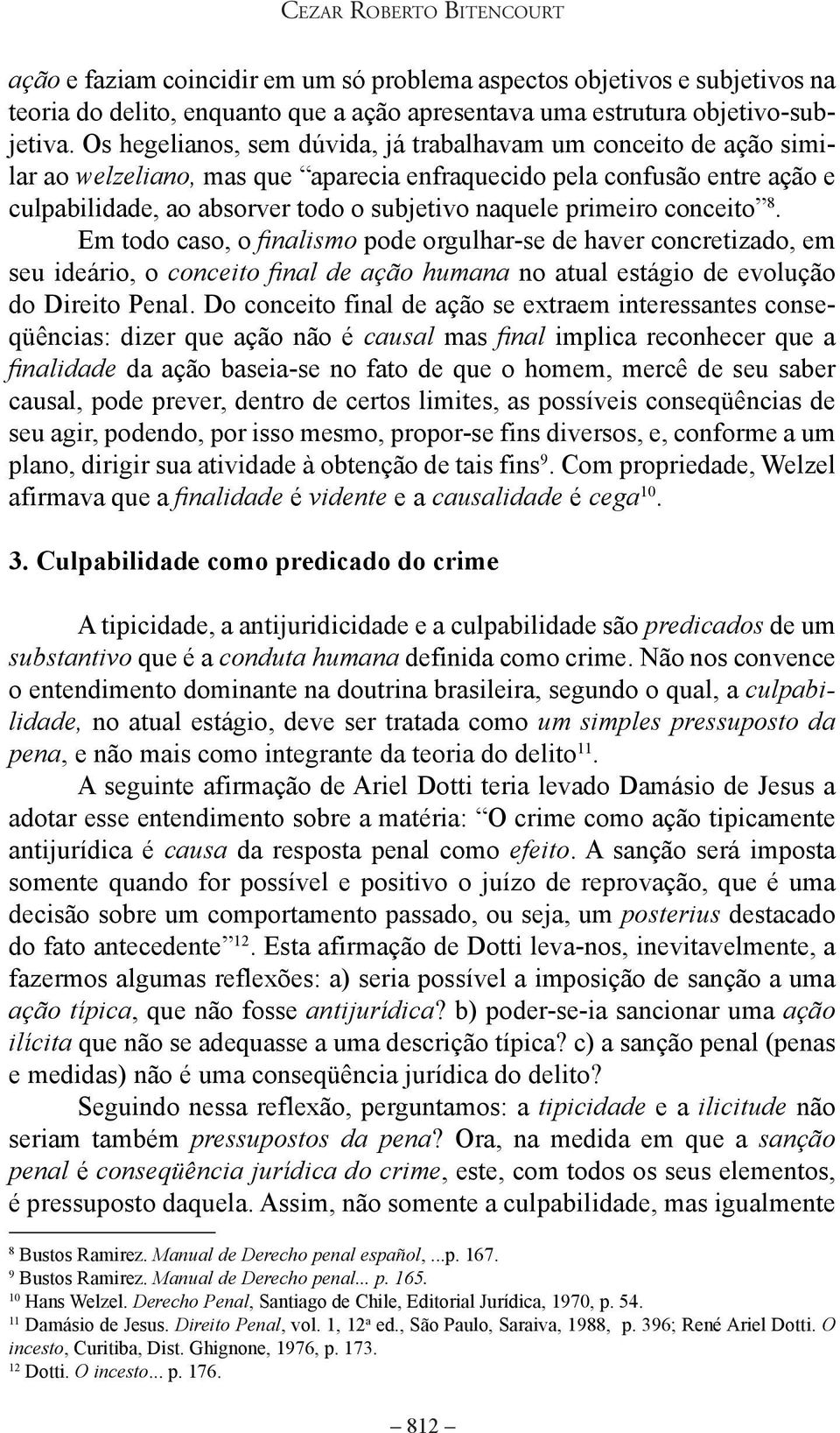 primeiro conceito 8. Em todo caso, o nalismo pode orgulhar-se de haver concretizado, em seu ideário, o conceito nal de ação humana no atual estágio de evolução do Direito Penal.