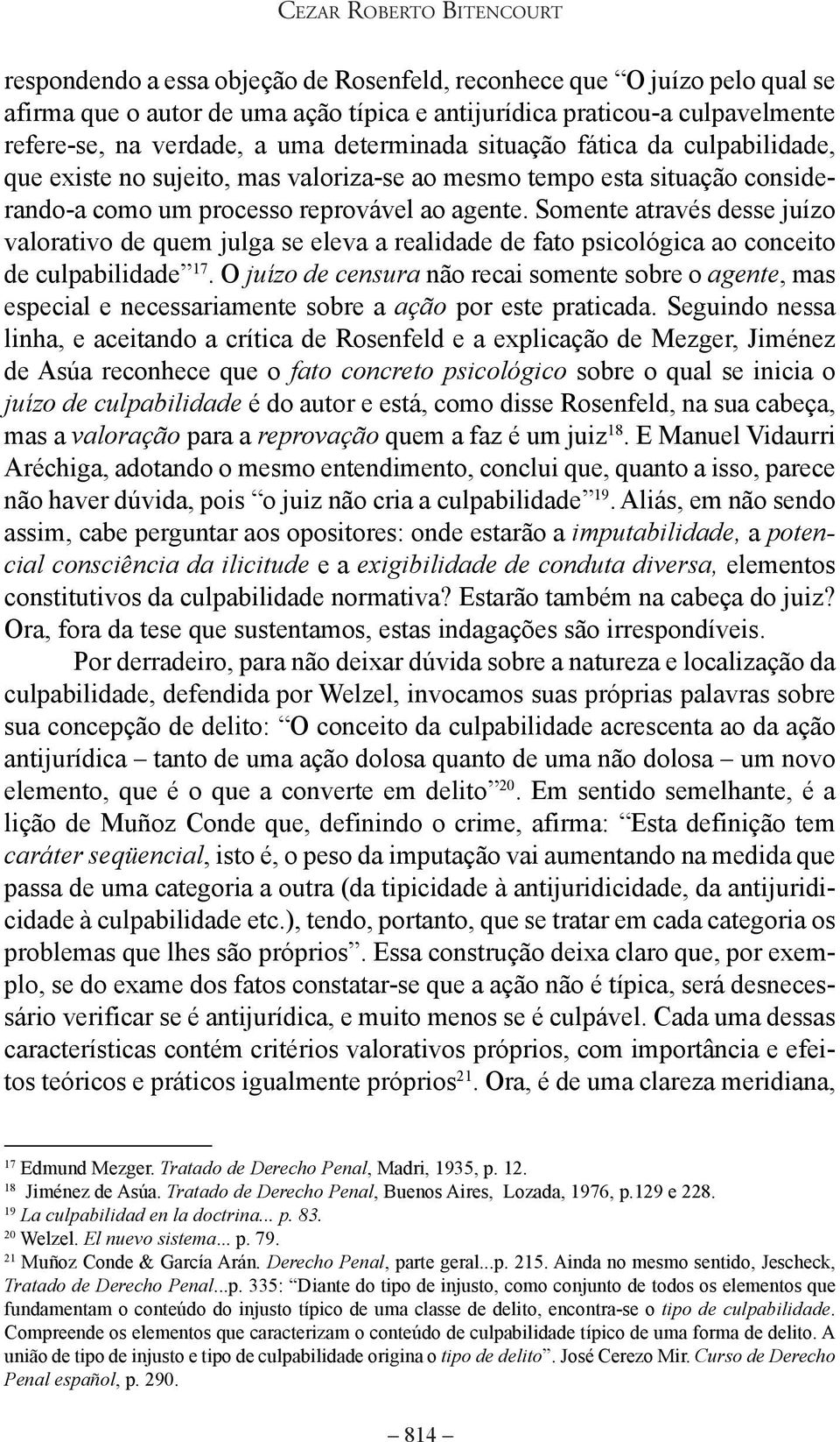 Somente através desse juízo valorativo de quem julga se eleva a realidade de fato psicológica ao conceito de culpabilidade 17.