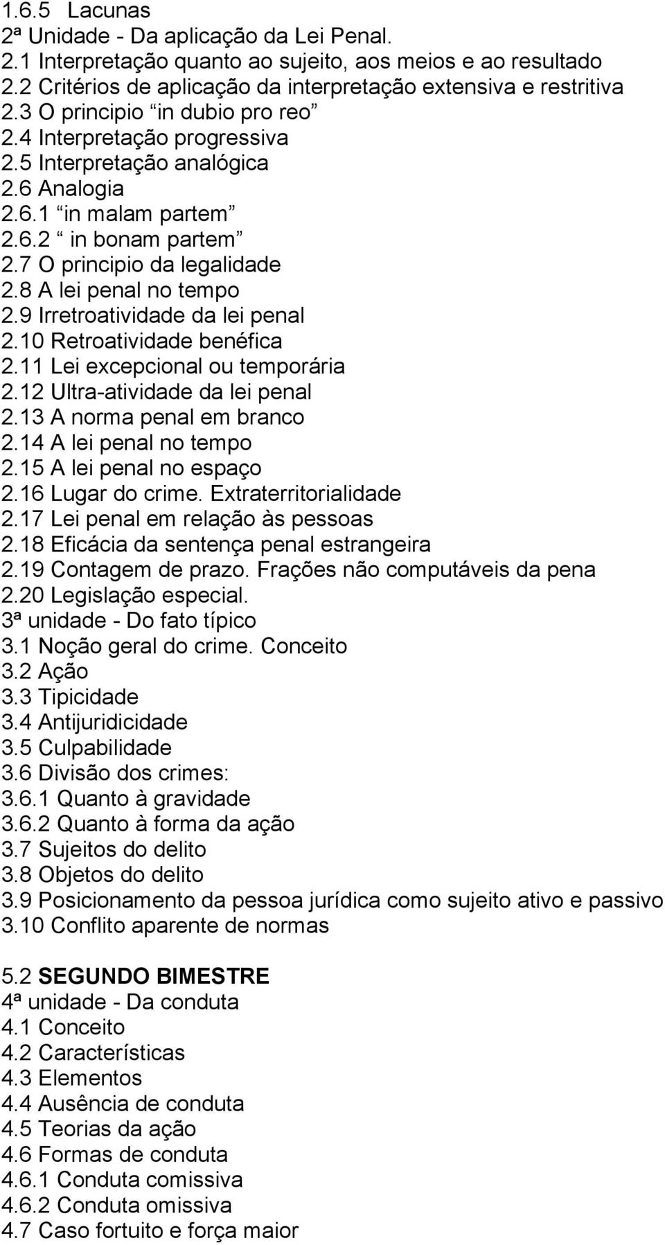 8 A lei penal no tempo 2.9 Irretroatividade da lei penal 2.10 Retroatividade benéfica 2.11 Lei excepcional ou temporária 2.12 Ultra-atividade da lei penal 2.13 A norma penal em branco 2.