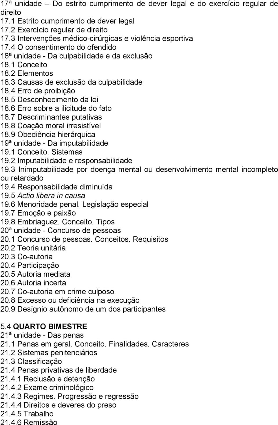 3 Causas de exclusão da culpabilidade 18.4 Erro de proibição 18.5 Desconhecimento da lei 18.6 Erro sobre a ilicitude do fato 18.7 Descriminantes putativas 18.8 Coação moral irresistível 18.