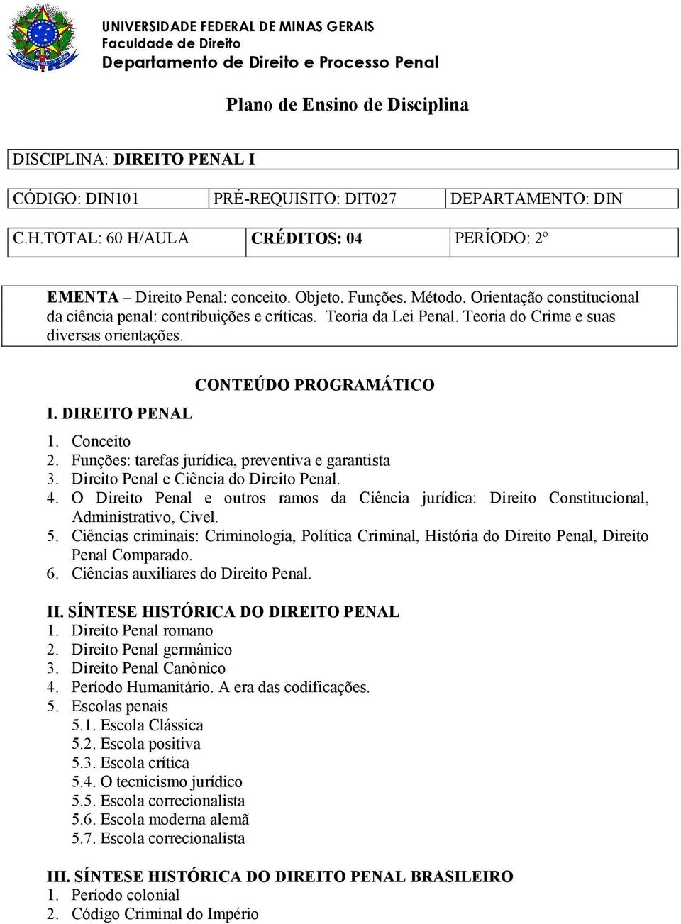 Teoria da Lei Penal. Teoria do Crime e suas diversas orientações. I. DIREITO PE AL CO TEÚDO PROGRAMÁTICO 1. Conceito 2. Funções: tarefas jurídica, preventiva e garantista 3.