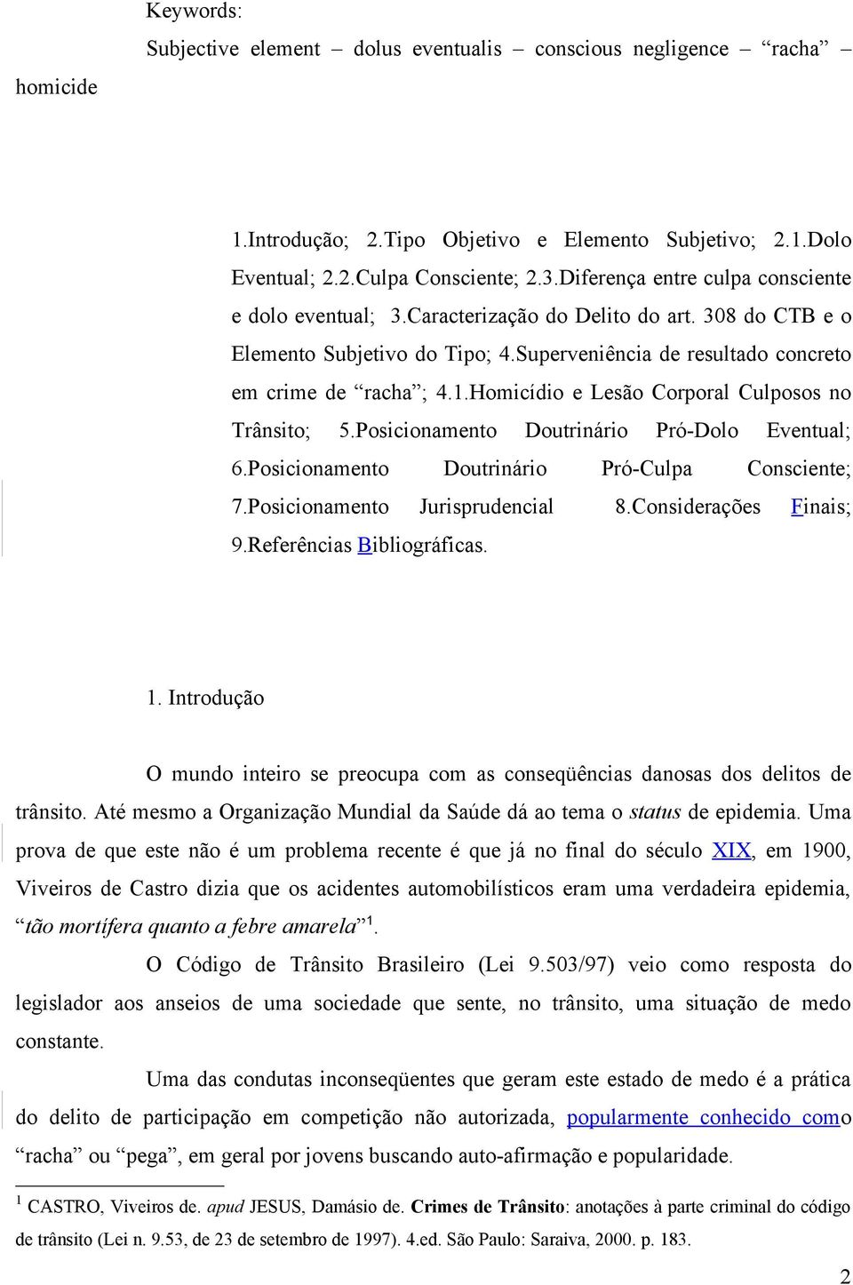 Homicídio e Lesão Corporal Culposos no Trânsito; 5.Posicionamento Doutrinário Pró-Dolo Eventual; 6.Posicionamento Doutrinário Pró-Culpa Consciente; 7.Posicionamento Jurisprudencial 8.