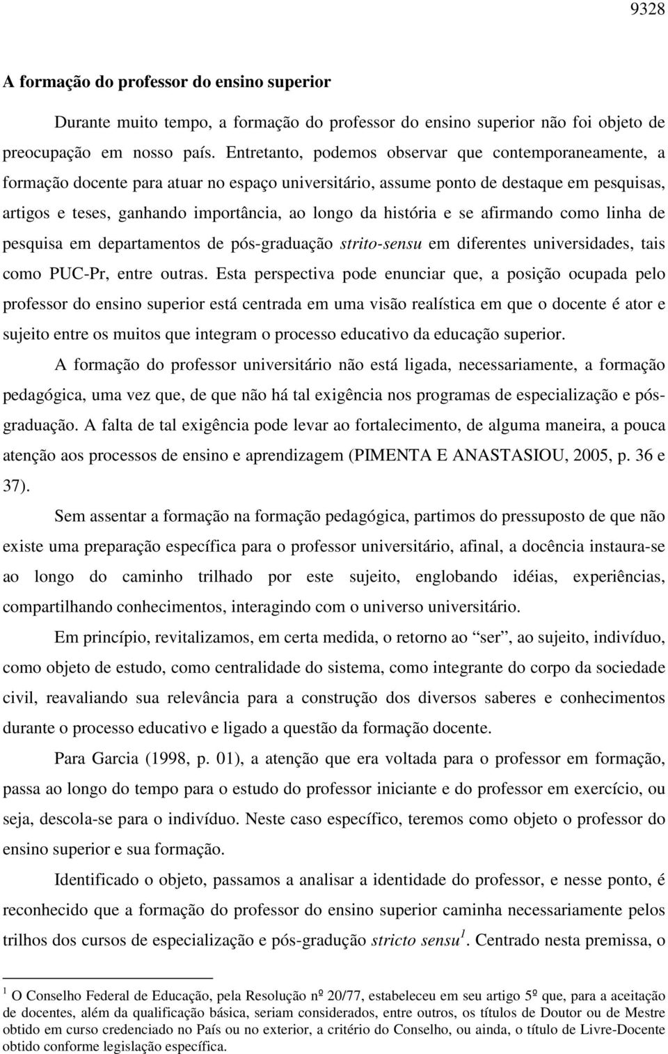 história e se afirmando como linha de pesquisa em departamentos de pós-graduação strito-sensu em diferentes universidades, tais como PUC-Pr, entre outras.