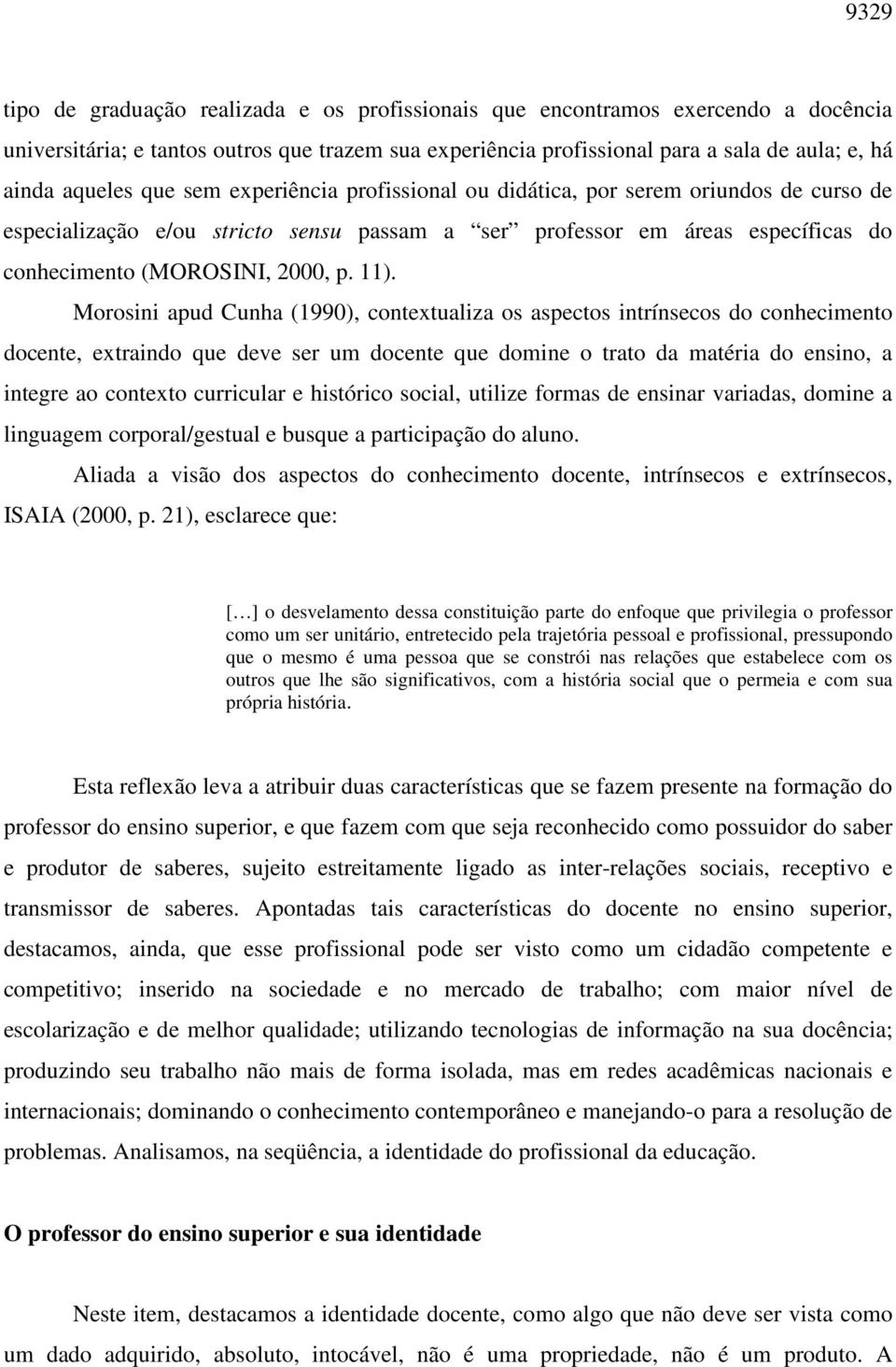 11). Morosini apud Cunha (1990), contextualiza os aspectos intrínsecos do conhecimento docente, extraindo que deve ser um docente que domine o trato da matéria do ensino, a integre ao contexto