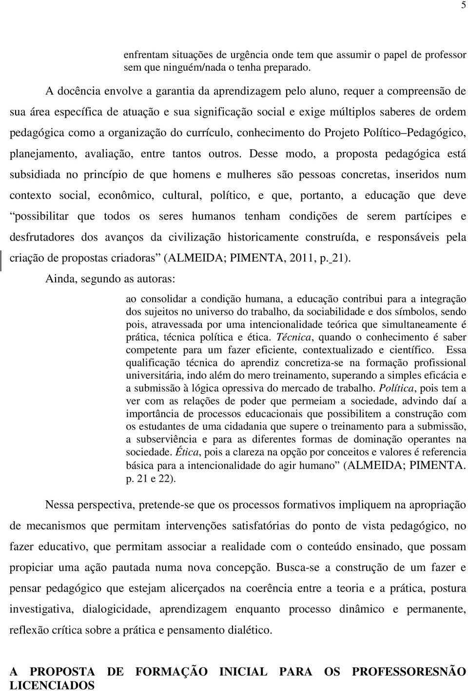 organização do currículo, conhecimento do Projeto Político Pedagógico, planejamento, avaliação, entre tantos outros.