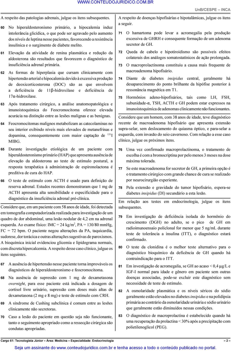 surgimento de diabete melito. 61 Elevação da atividade de renina plasmática e redução da aldosterona são resultados que favorecem o diagnóstico de insuficiência adrenal primária.