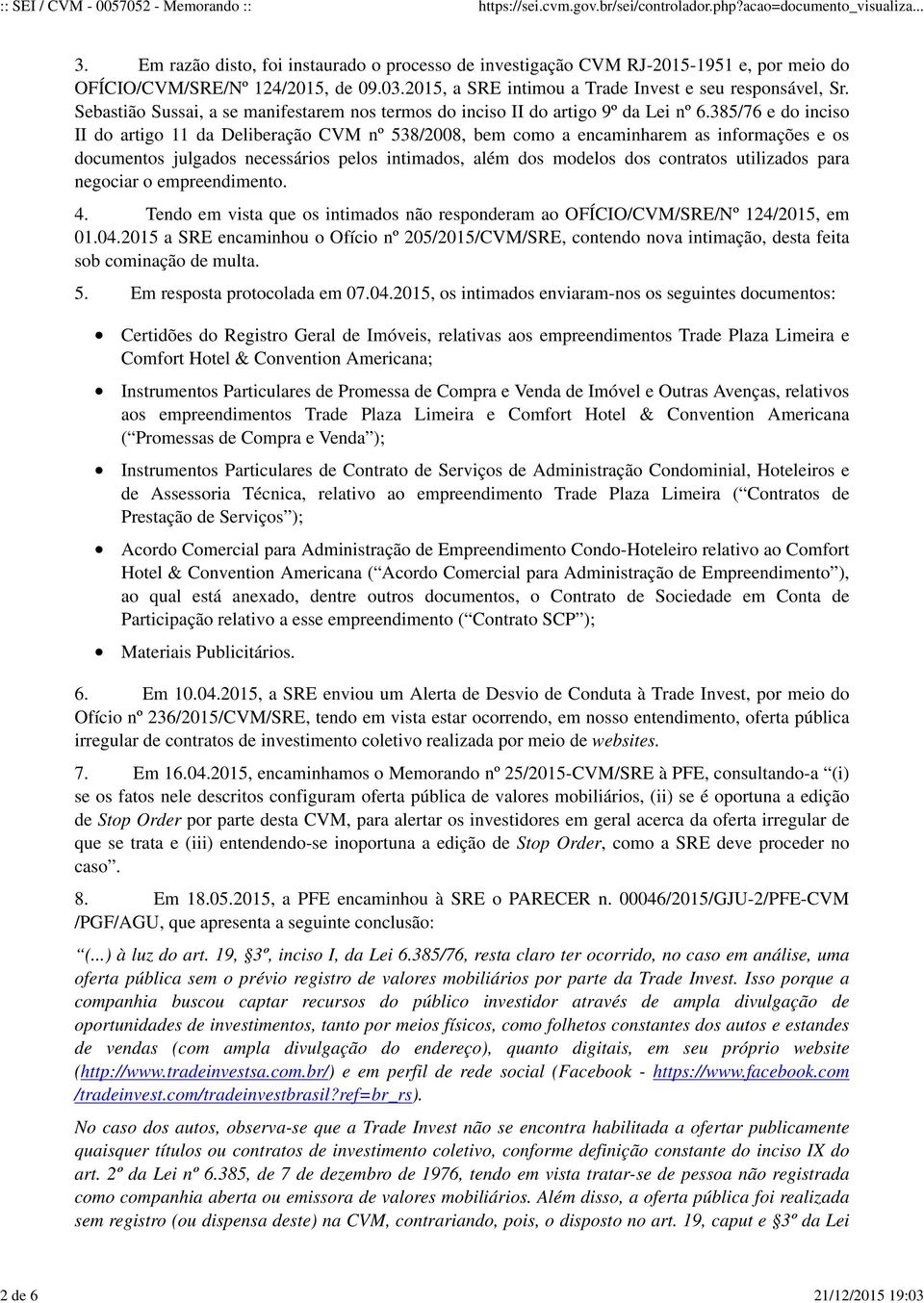 Sebastião Sussai, a se manifestarem nos termos do inciso II do artigo 9º da Lei nº 6.