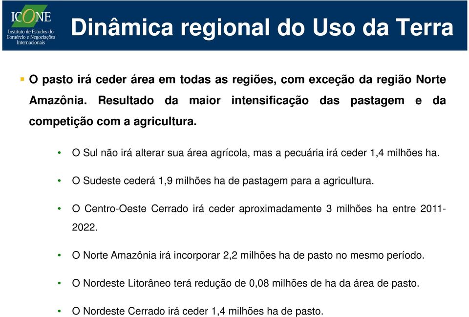 O Sul não irá alterar sua área agrícola, mas a pecuária irá ceder 1,4 milhões ha. O Sudeste cederá 1,9 milhões ha de pastagem para a agricultura.