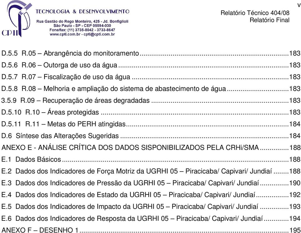 6 Síntese das Alterações Sugeridas... 184 ANEXO E - ANÁLISE CRÍTICA DOS DADOS SISPONIBILIZADOS PELA CRHi/SMA... 188 E.1 Dados Básicos... 188 E.2 Dados dos Indicadores de Força Motriz da UGRHI 05 Piracicaba/ Capivari/ Jundiaí.