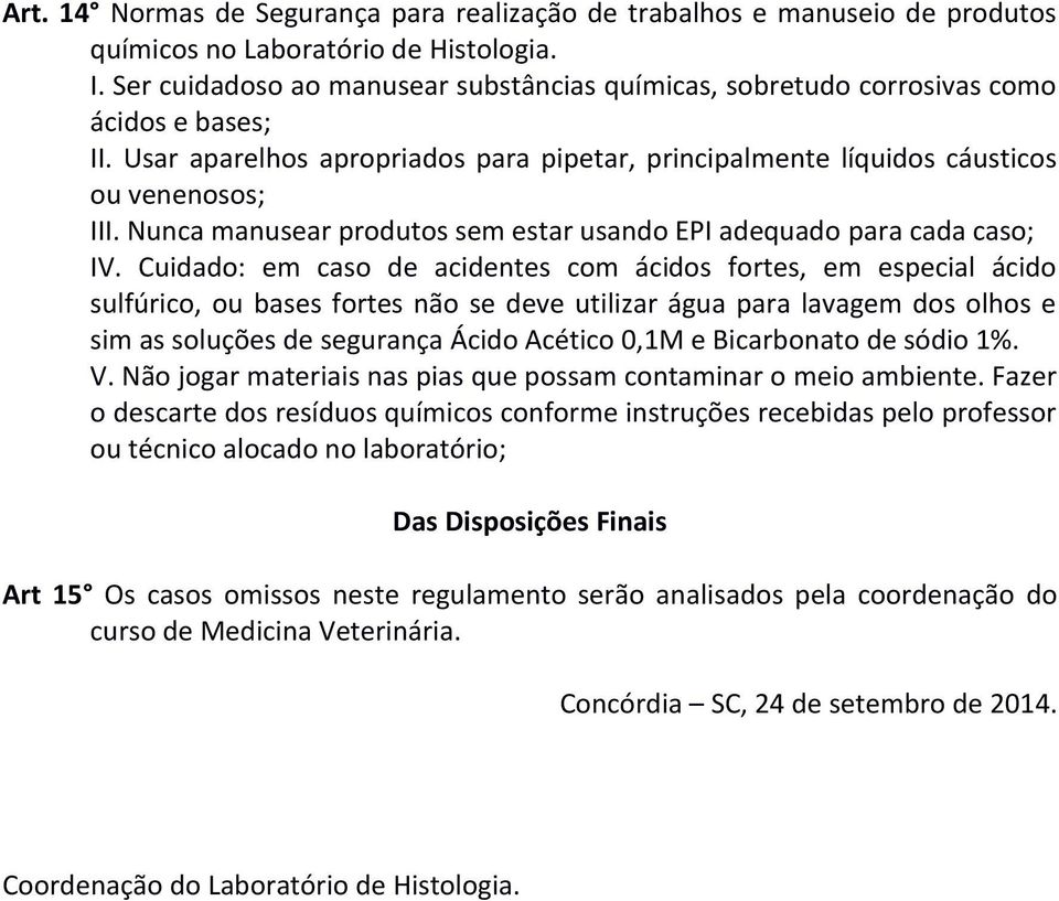 Nunca manusear produtos sem estar usando EPI adequado para cada caso; IV.