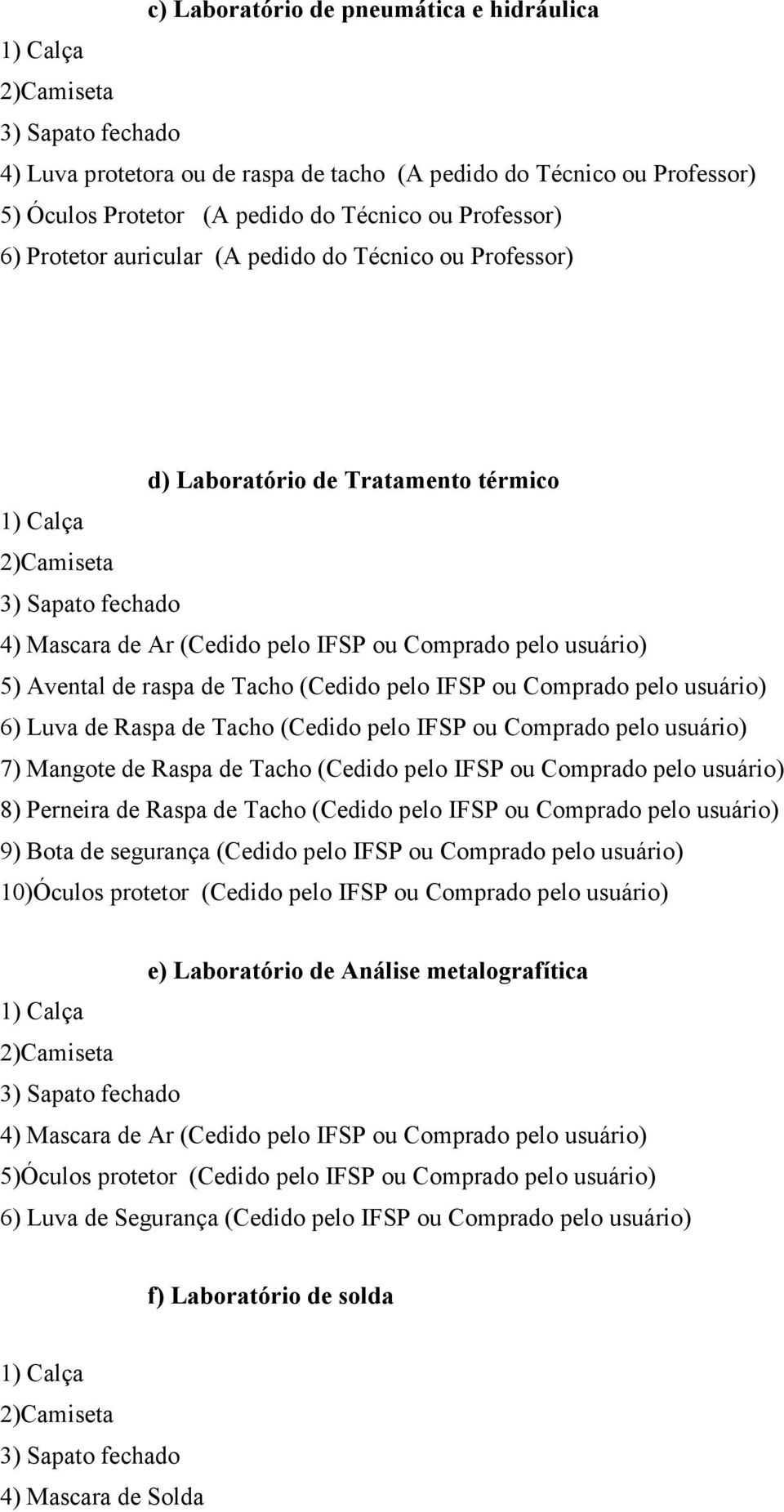 usuário) 6) Luva de Raspa de Tacho (Cedido pelo IFSP ou Comprado pelo usuário) 7) Mangote de Raspa de Tacho (Cedido pelo IFSP ou Comprado pelo usuário) 8) Perneira de Raspa de Tacho (Cedido pelo IFSP