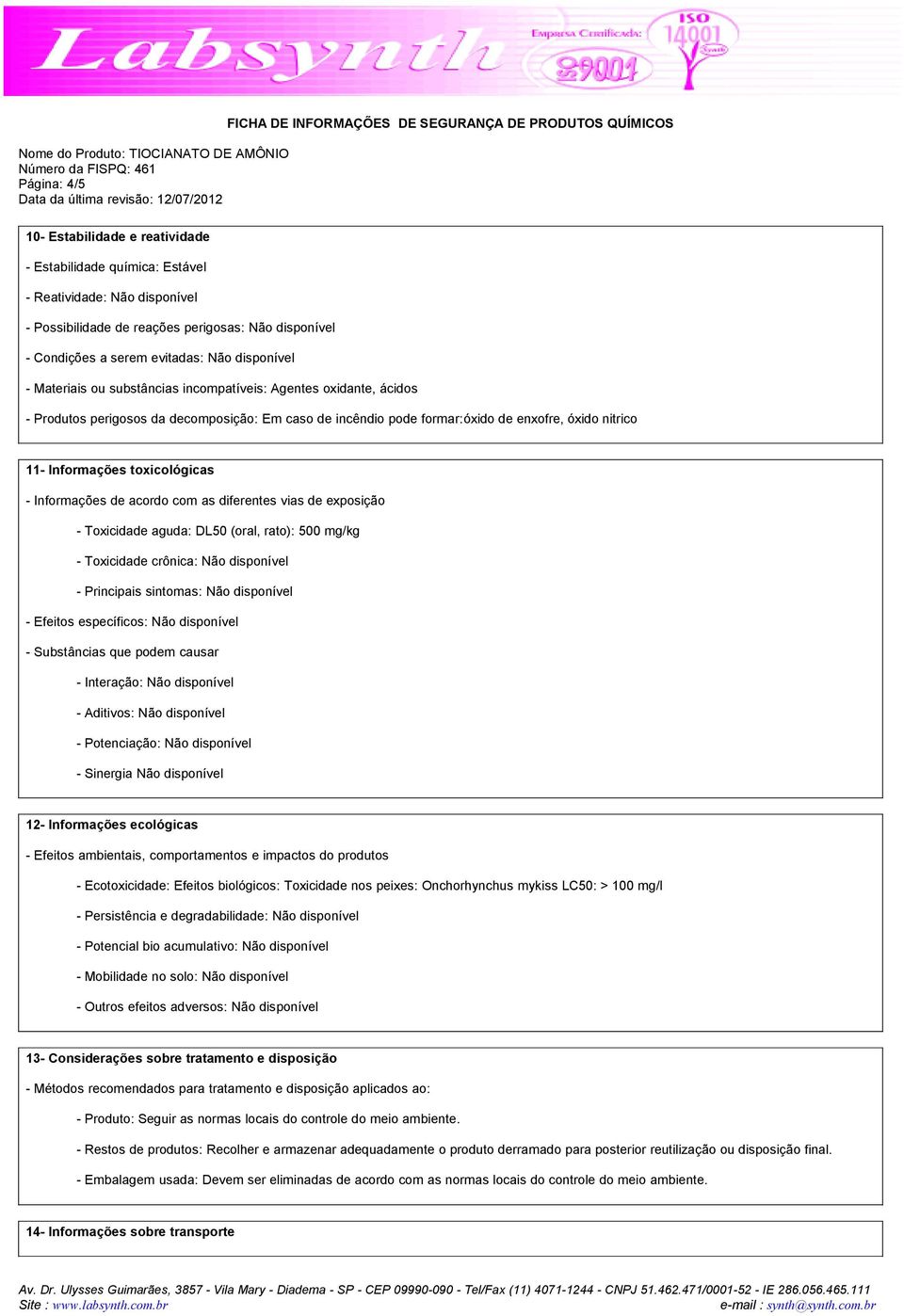 toxicológicas - Informações de acordo com as diferentes vias de exposição - Toxicidade aguda: DL50 (oral, rato): 500 mg/kg - Toxicidade crônica: Não disponível - Principais sintomas: Não disponível -