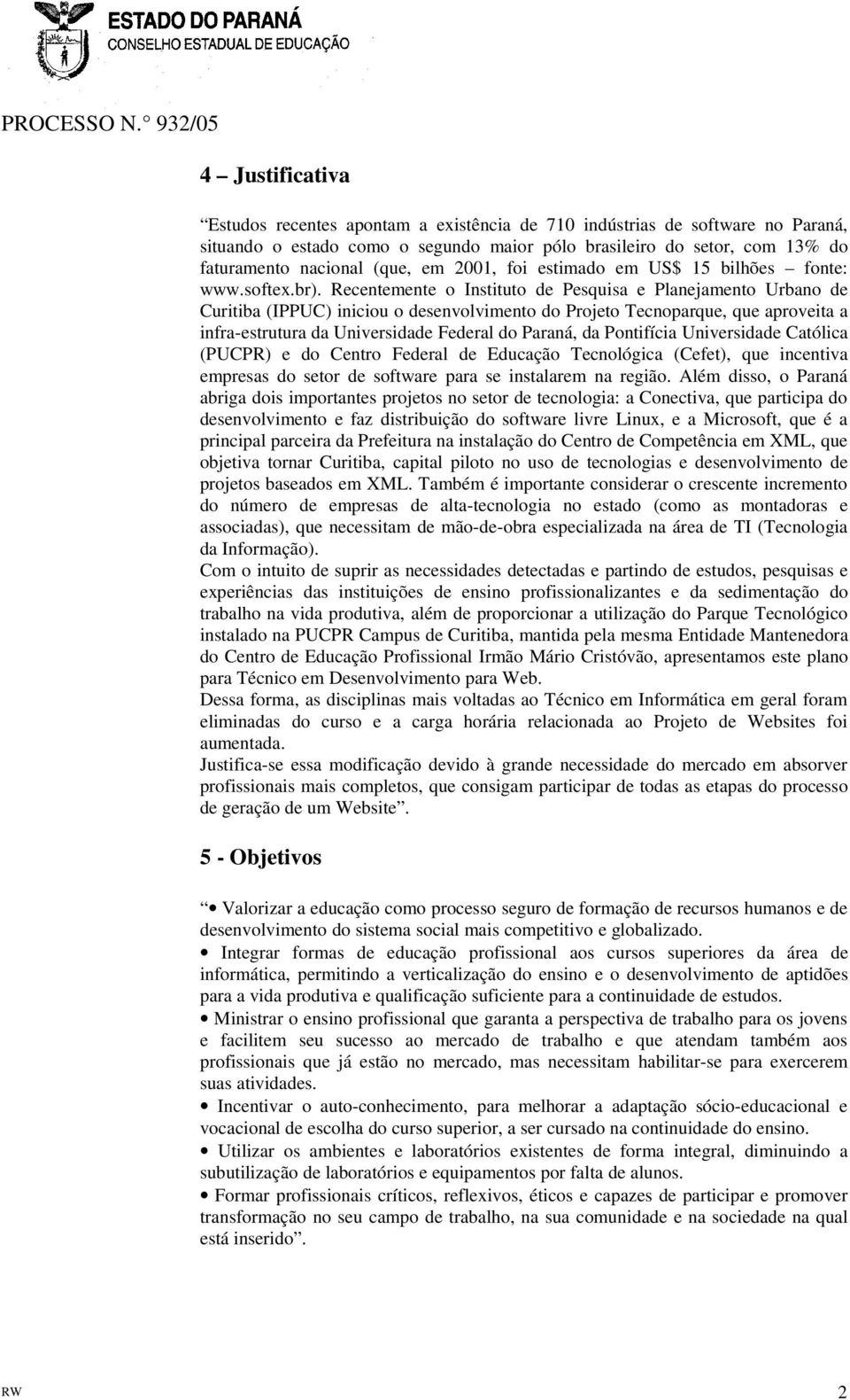 Recentemente o Instituto de Pesquisa e Planejamento Urbano de Curitiba (IPPUC) iniciou o desenvolvimento do Projeto Tecnoparque, que aproveita a infra-estrutura da Universidade Federal do Paraná, da