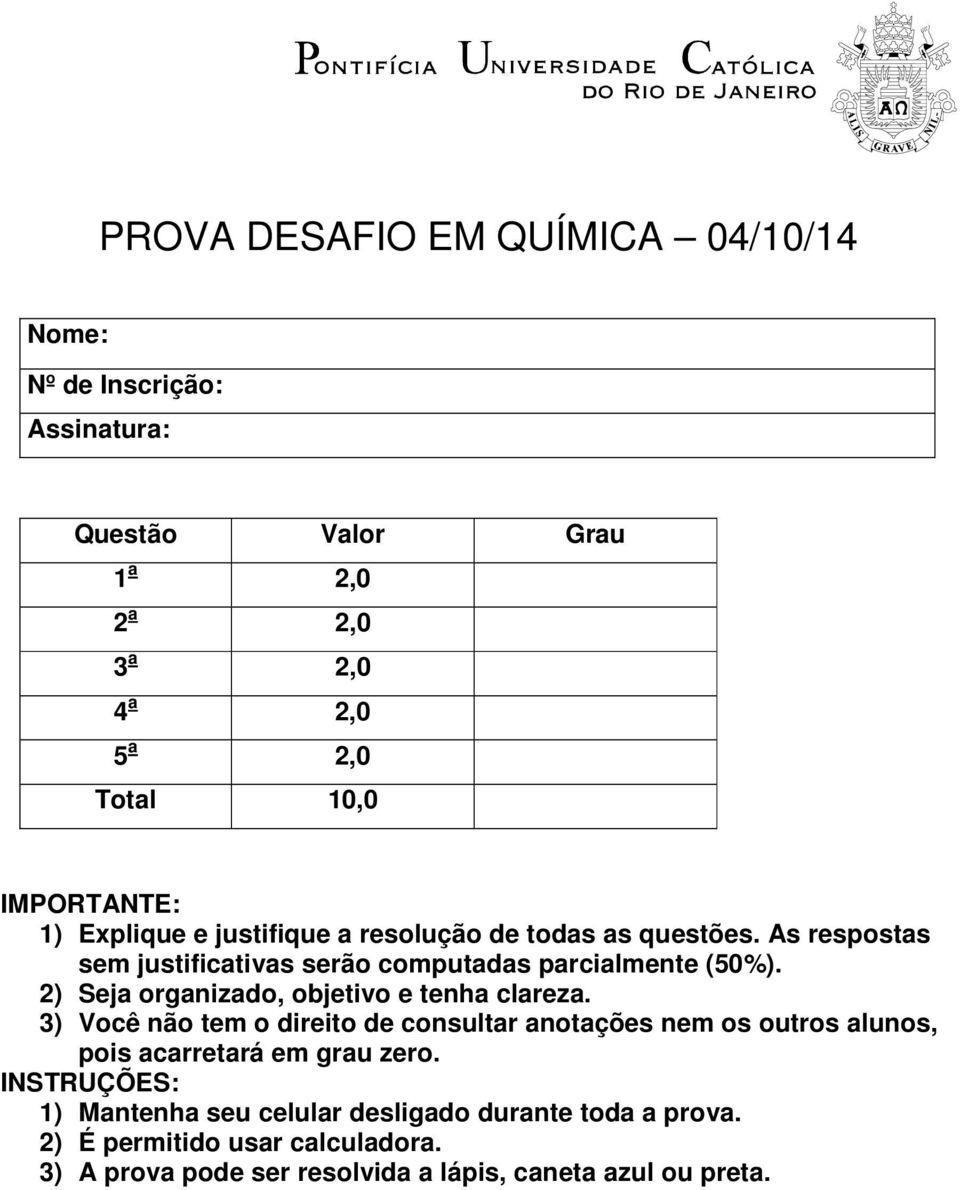 2) Seja organizado, objetivo e tenha clareza. 3) Você não tem o direito de consultar anotações nem os outros alunos, pois acarretará em grau zero.