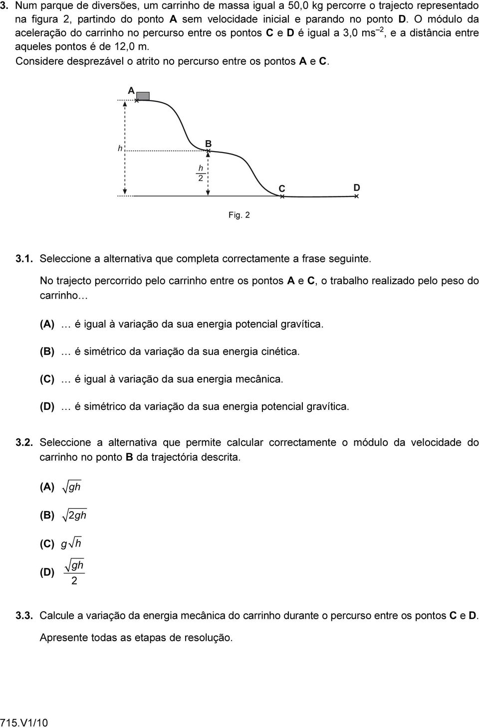 Considere desprezável o atrito no percurso entre os pontos A e C. A h h 2 B C D Fig. 2 3.1. Seleccione a alternativa que completa correctamente a frase seguinte.