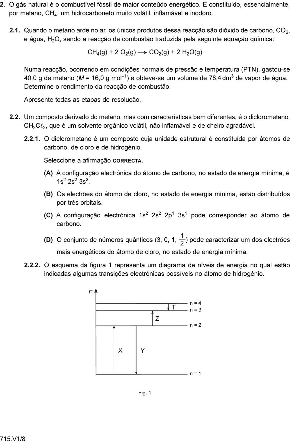 2 (g) + 2 H 2 O(g) Numa reacção, ocorrendo em condições normais de pressão e temperatura (PTN), gastou-se 40,0 g de metano (M = 16,0 g mol 1 ) e obteve-se um volume de 78,4 dm 3 de vapor de água.