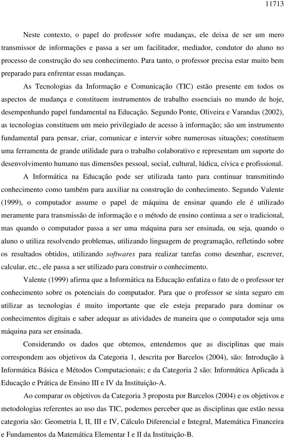 As Tecnologias da Informação e Comunicação (TIC) estão presente em todos os aspectos de mudança e constituem instrumentos de trabalho essenciais no mundo de hoje, desempenhando papel fundamental na