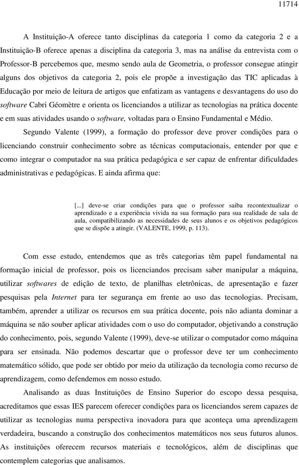 artigos que enfatizam as vantagens e desvantagens do uso do software Cabri Géomètre e orienta os licenciandos a utilizar as tecnologias na prática docente e em suas atividades usando o software,