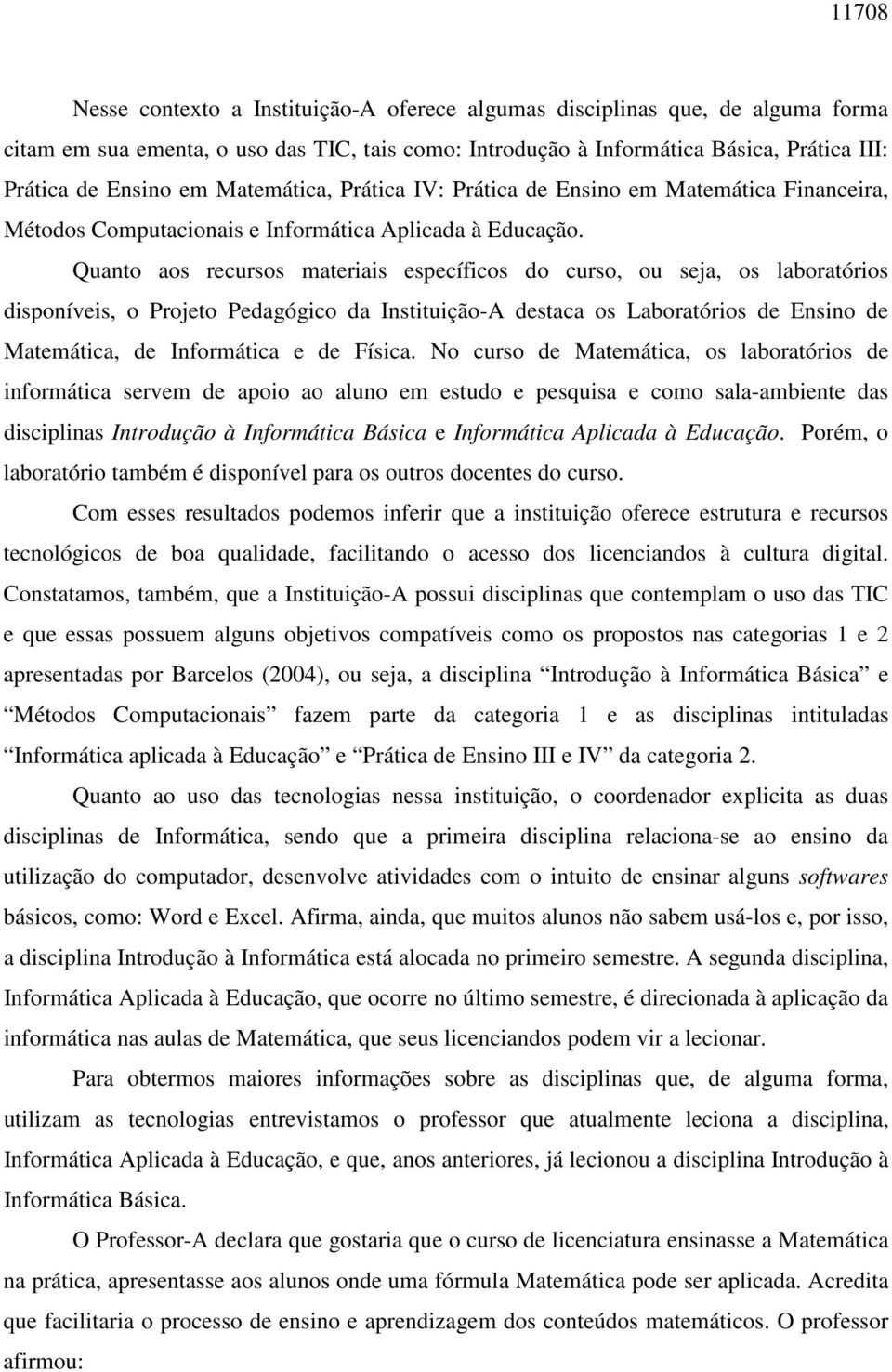 Quanto aos recursos materiais específicos do curso, ou seja, os laboratórios disponíveis, o Projeto Pedagógico da Instituição-A destaca os Laboratórios de Ensino de Matemática, de Informática e de