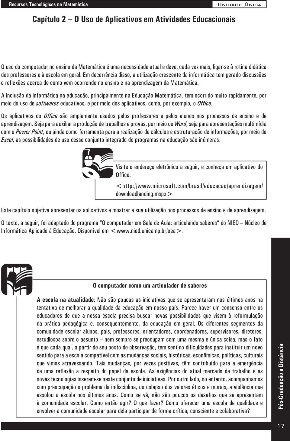 A inclusão da informática na educação, principalmente na Educação Matemática, tem ocorrido muito rapidamente, por meio do uso de softwares educativos, e por meio dos aplicativos, como, por exemplo, o