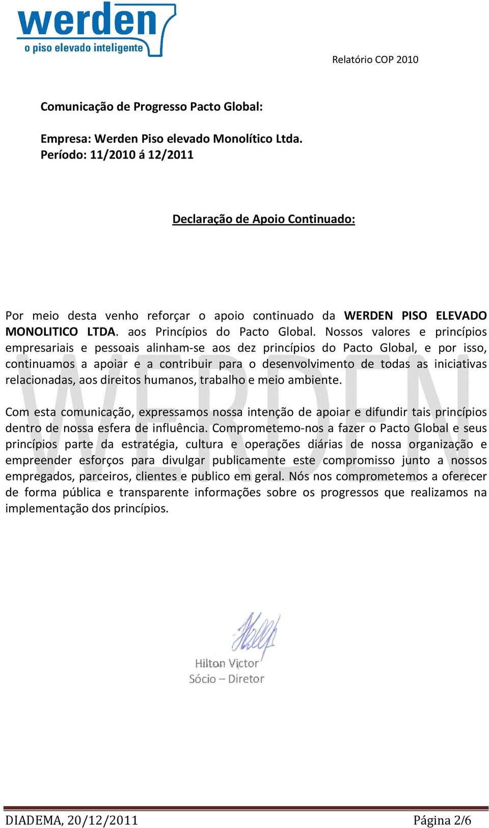 Nossos valores e princípios empresariais e pessoais alinham-se aos dez princípios do Pacto Global, e por isso, continuamos a apoiar e a contribuir para o desenvolvimento de todas as iniciativas