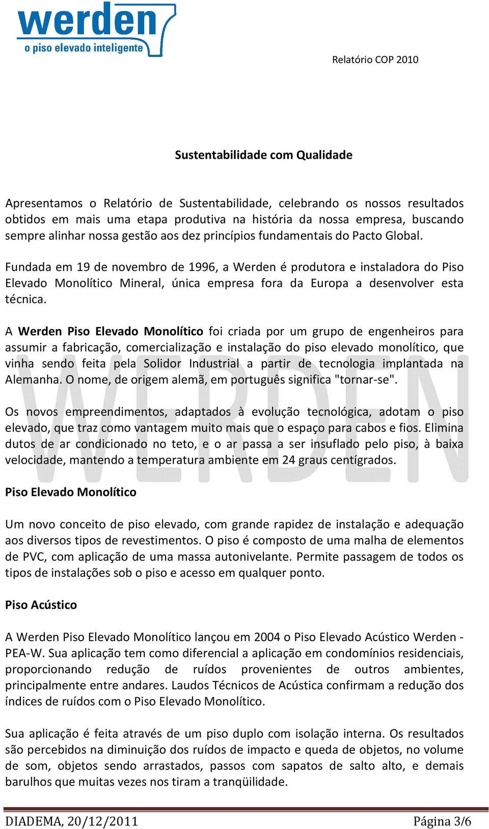 Fundada em 19 de novembro de 1996, a Werden é produtora e instaladora do Piso Elevado Monolítico Mineral, única empresa fora da Europa a desenvolver esta técnica.