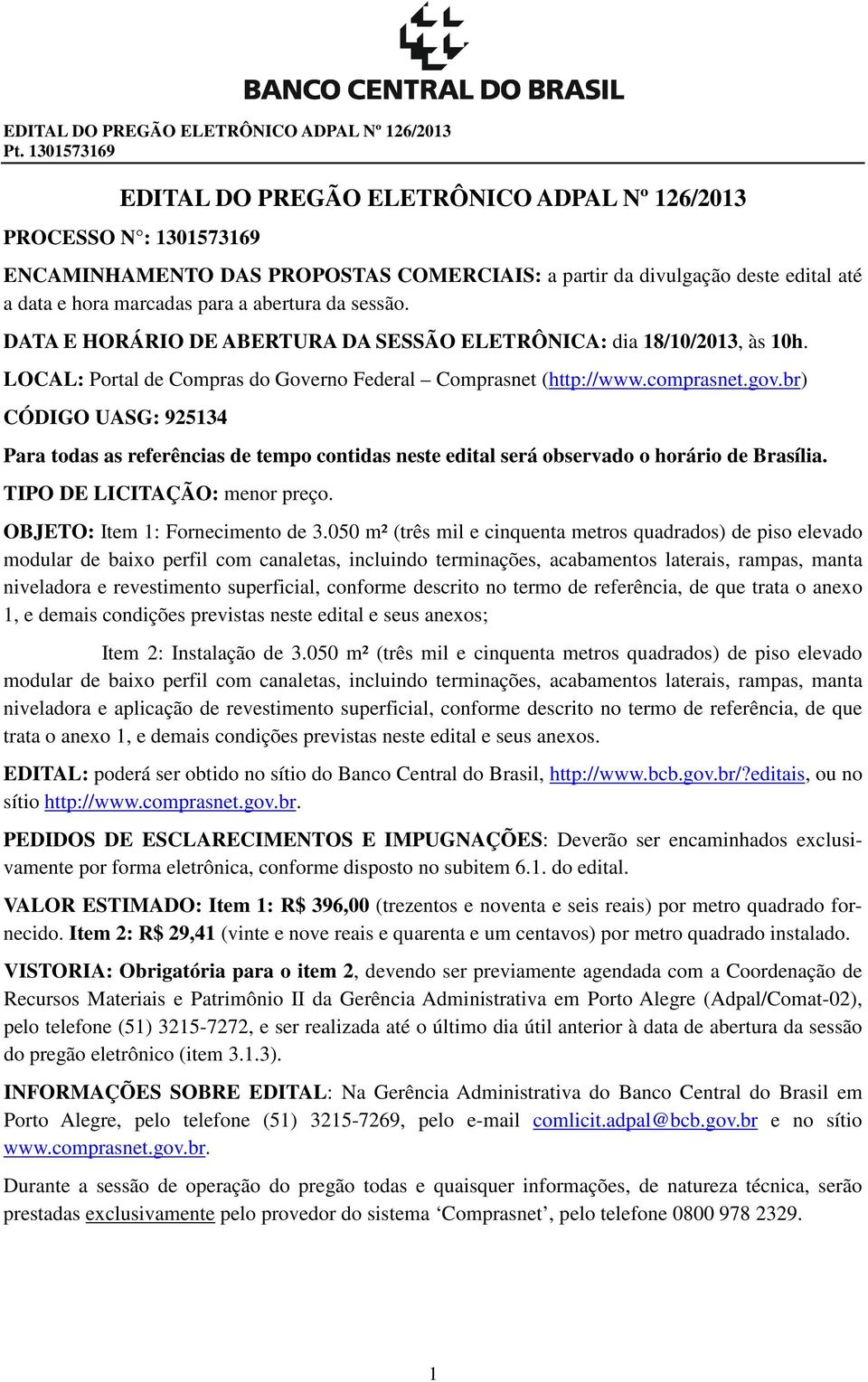 gov.br) CÓDIGO UASG: 925134 Para todas as referências de tempo contidas neste edital será observado o horário de Brasília. TIPO DE LICITAÇÃO: menor preço. OBJETO: Item 1: Fornecimento de 3.