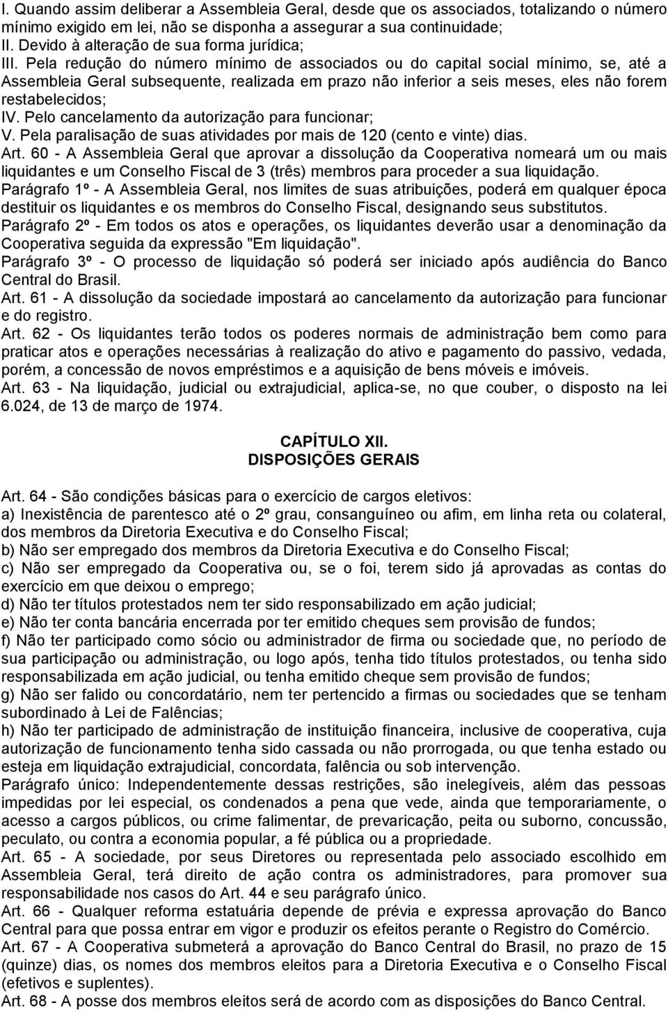 Pela redução do número mínimo de associados ou do capital social mínimo, se, até a Assembleia Geral subsequente, realizada em prazo não inferior a seis meses, eles não forem restabelecidos; IV.