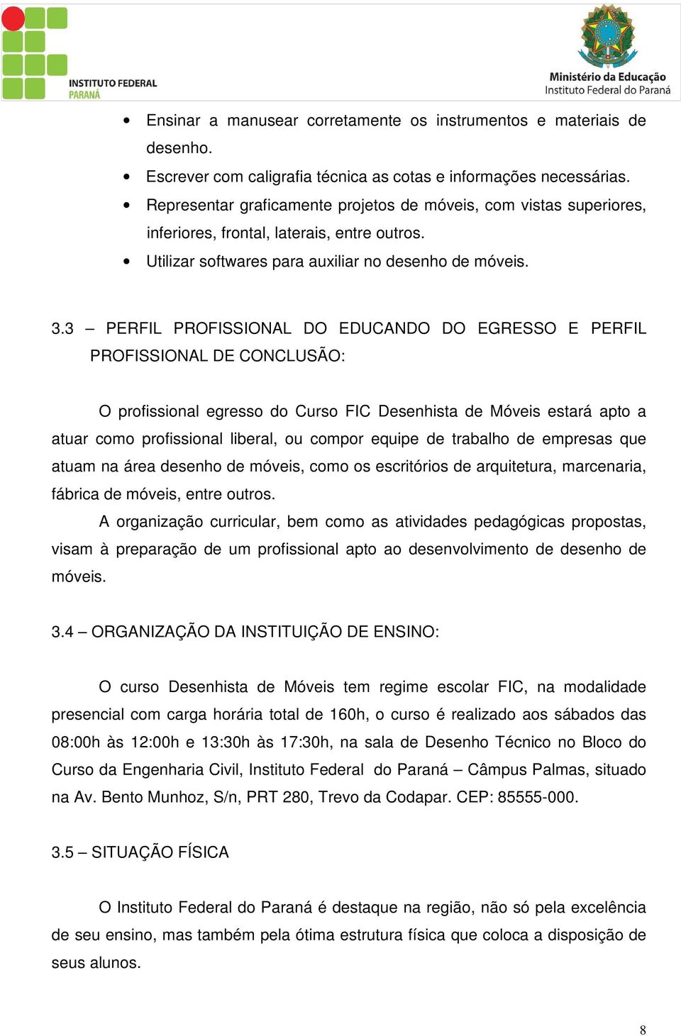 3 PERFIL PROFISSIONAL DO EDUCANDO DO EGRESSO E PERFIL PROFISSIONAL DE CONCLUSÃO: O profissional egresso do Curso FIC Desenhista de Móveis estará apto a atuar como profissional liberal, ou compor