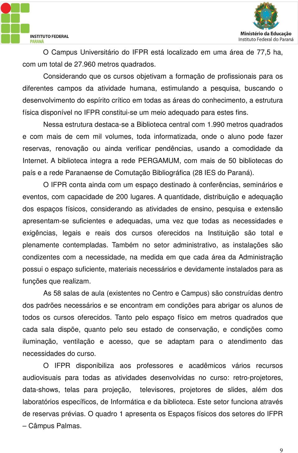 áreas do conhecimento, a estrutura física disponível no IFPR constitui-se um meio adequado para estes fins. Nessa estrutura destaca-se a Biblioteca central com 1.