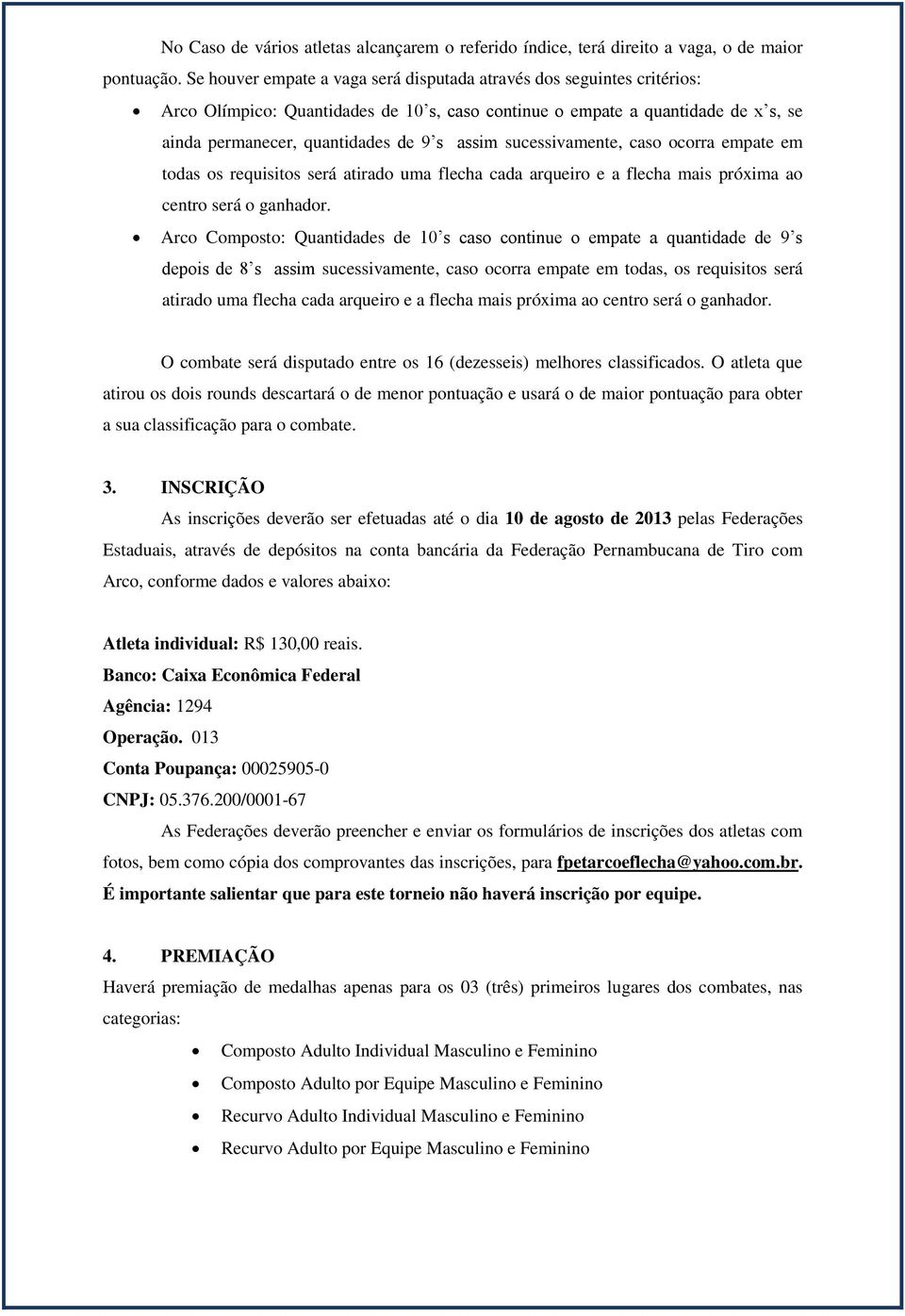 sucessivamente, caso ocorra empate em todas os requisitos será atirado uma flecha cada arqueiro e a flecha mais próxima ao centro será o ganhador.