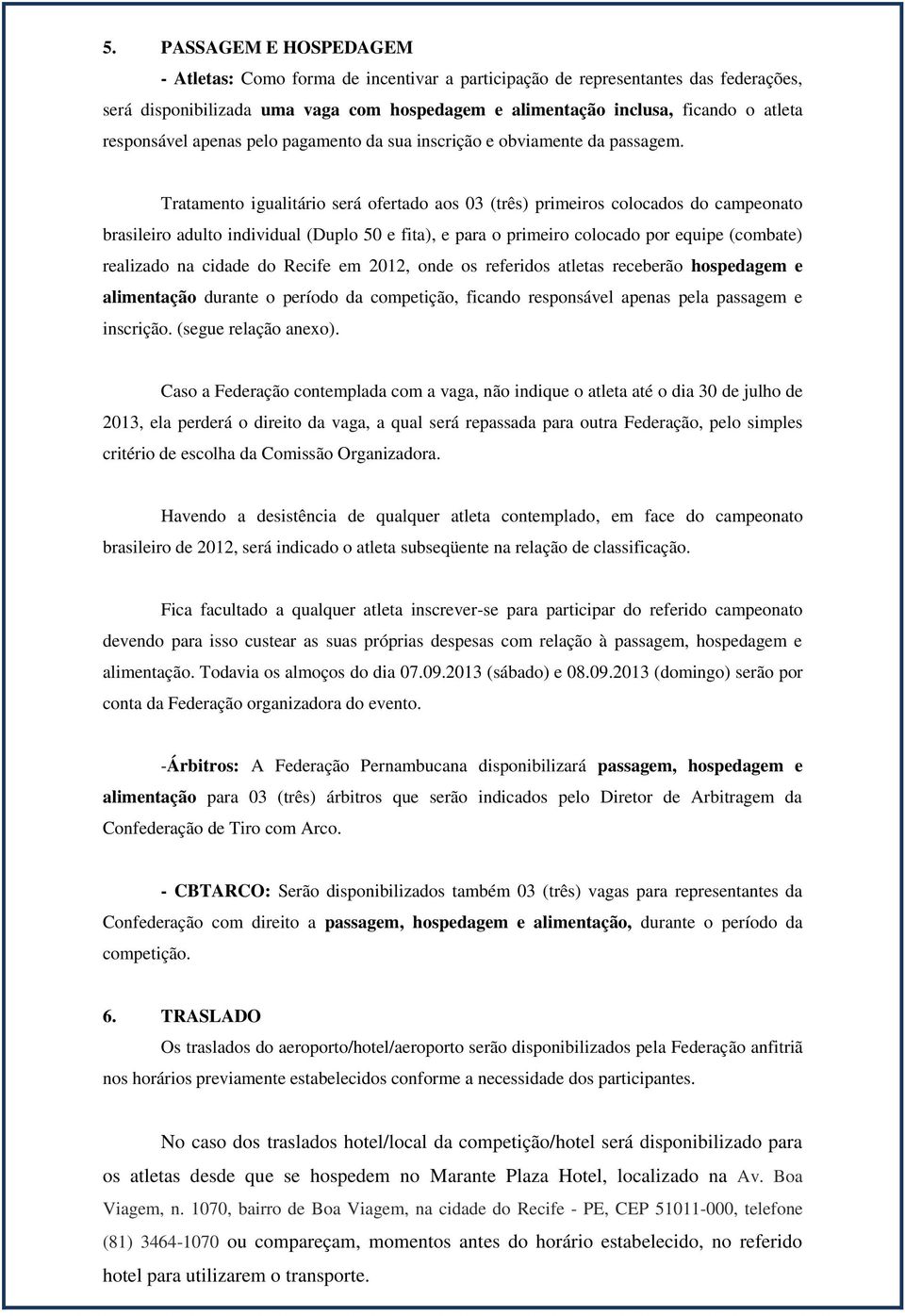 Tratamento igualitário será ofertado aos 03 (três) primeiros colocados do campeonato brasileiro adulto individual (Duplo 50 e fita), e para o primeiro colocado por equipe (combate) realizado na