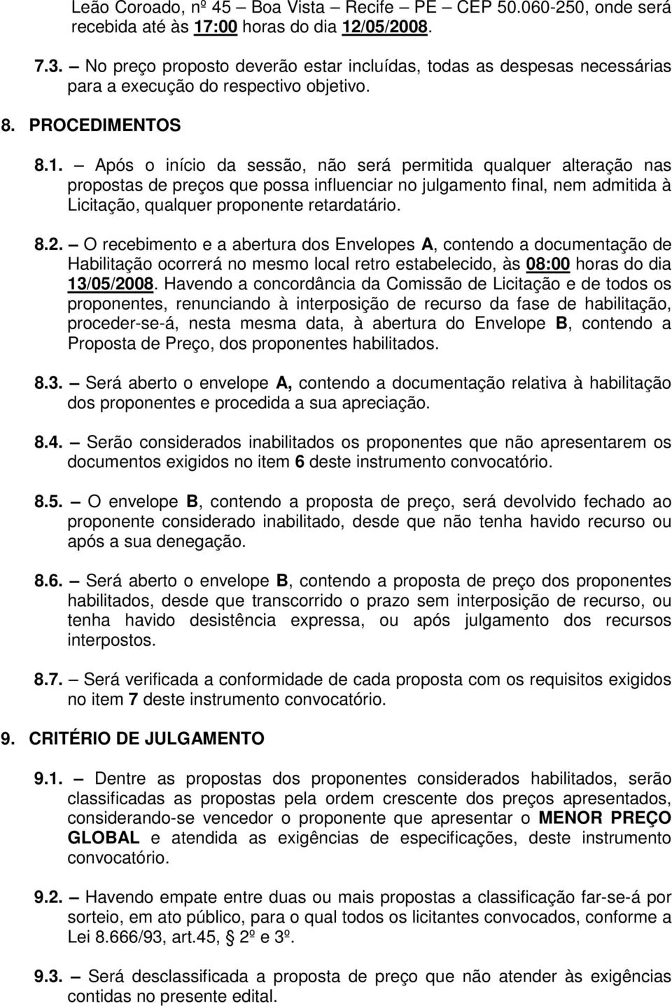 Após o início da sessão, não será permitida qualquer alteração nas propostas de preços que possa influenciar no julgamento final, nem admitida à Licitação, qualquer proponente retardatário. 8.2.