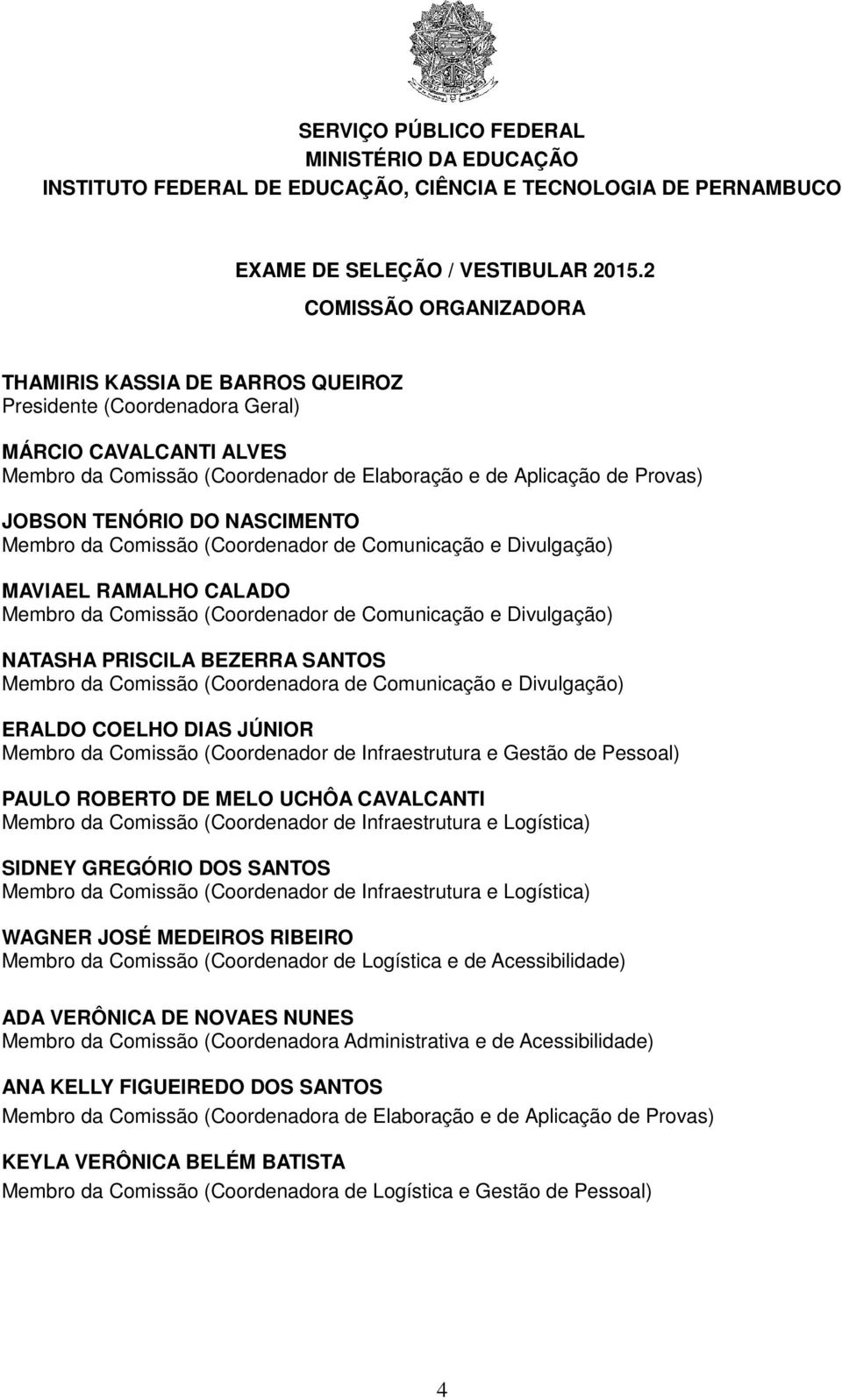 TENÓRIO DO NASCIMENTO Membro da Comissão (Coordenador de Comunicação e Divulgação) MAVIAEL RAMALHO CALADO Membro da Comissão (Coordenador de Comunicação e Divulgação) NATASHA PRISCILA BEZERRA SANTOS