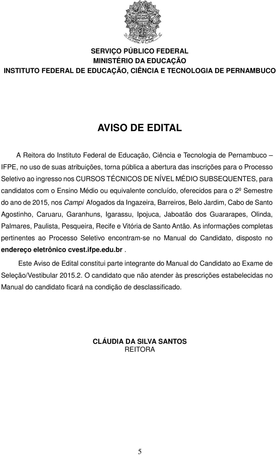 Médio ou equivalente concluído, oferecidos para o 2º Semestre do ano de 2015, nos Campi Afogados da Ingazeira, Barreiros, Belo Jardim, Cabo de Santo Agostinho, Caruaru, Garanhuns, Igarassu, Ipojuca,