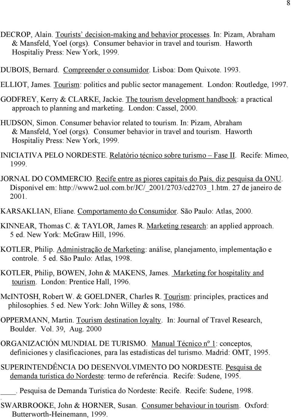 The tourism development handbook: a practical approach to planning and marketing. London: Cassel, 2000. HUDSON, Simon. Consumer behavior related to tourism. In: Pizam, Abraham & Mansfeld, Yoel (orgs).