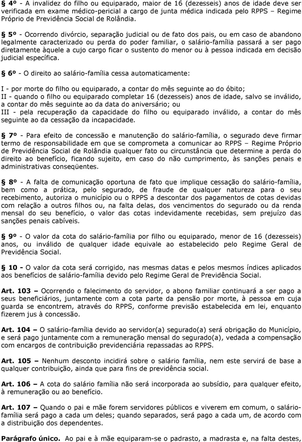 5º - Ocorrendo divórcio, separação judicial ou de fato dos pais, ou em caso de abandono legalmente caracterizado ou perda do poder familiar, o salário-família passará a ser pago diretamente àquele a