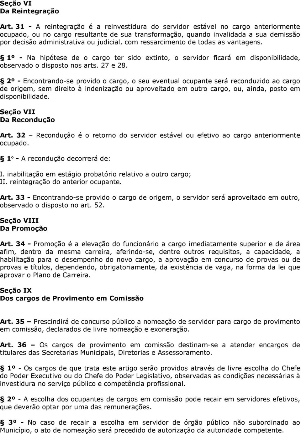 judicial, com ressarcimento de todas as vantagens. 1º - Na hipótese de o cargo ter sido extinto, o servidor ficará em disponibilidade, observado o disposto nos arts. 27 e 28.