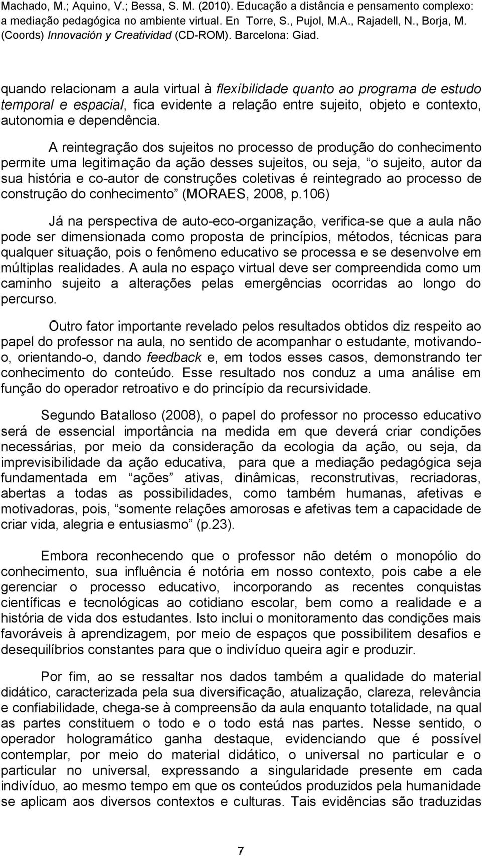 reintegrado ao processo de construção do conhecimento (MORAES, 2008, p.