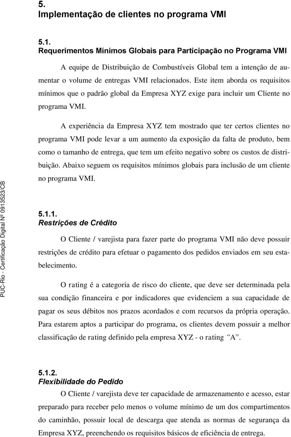 Este item aborda os requisitos mínimos que o padrão global da Empresa XYZ exige para incluir um Cliente no programa VMI.