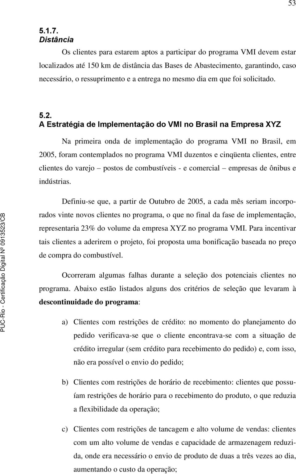 entrega no mesmo dia em que foi solicitado. 5.2.