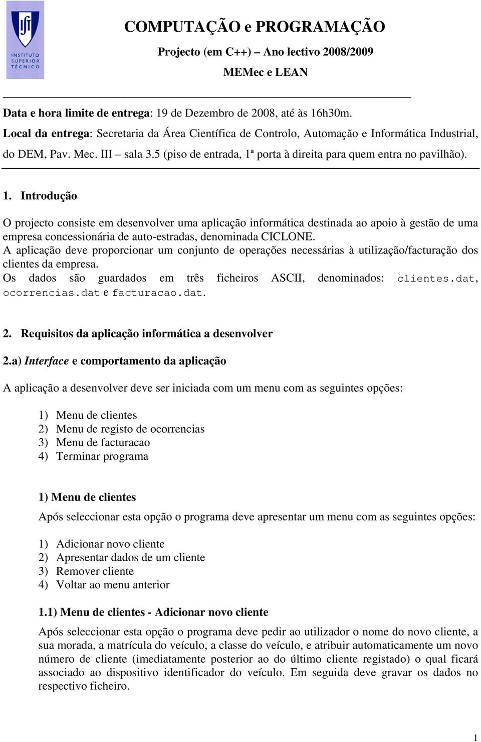 aplicação informática destinada ao apoio à gestão de uma empresa concessionária de auto-estradas, denominada CICLONE A aplicação deve proporcionar um conjunto de operações necessárias à