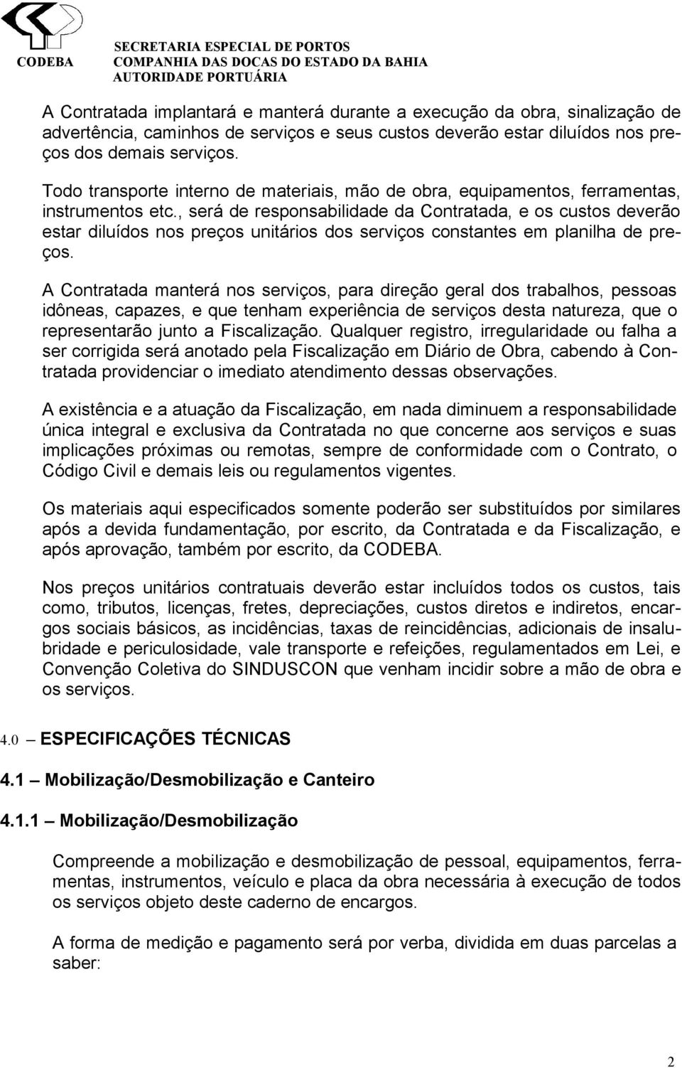 , será de responsabilidade da Contratada, e os custos deverão estar diluídos nos preços unitários dos serviços constantes em planilha de preços.