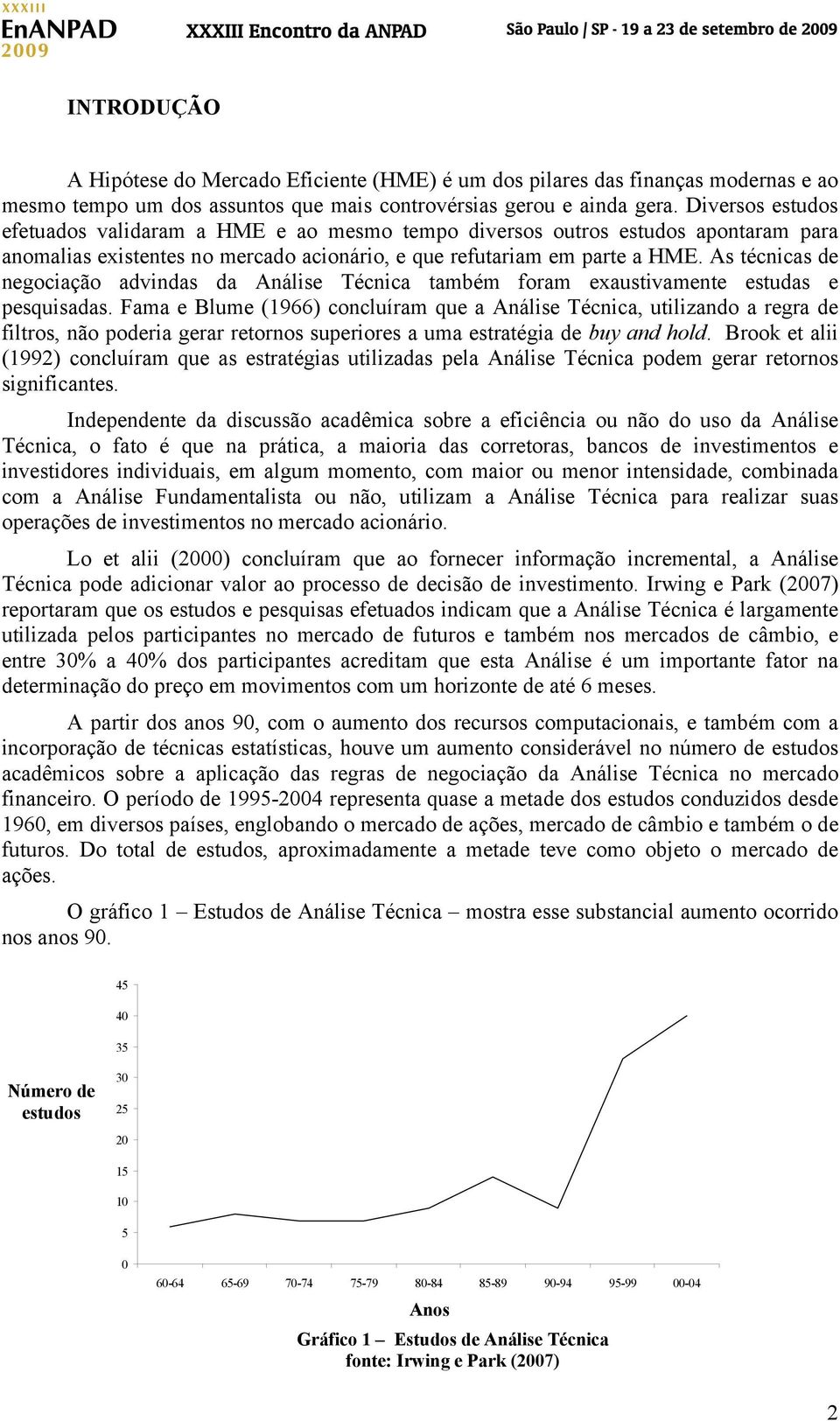 As técnicas de negociação advindas da Análise Técnica também foram exaustivamente estudas e pesquisadas.