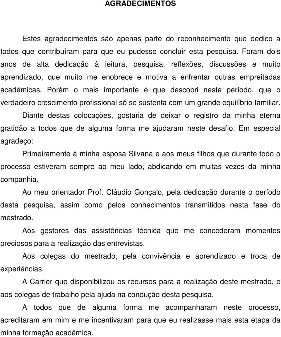 Porém o mais importante é que descobri neste período, que o verdadeiro crescimento profissional só se sustenta com um grande equilíbrio familiar.