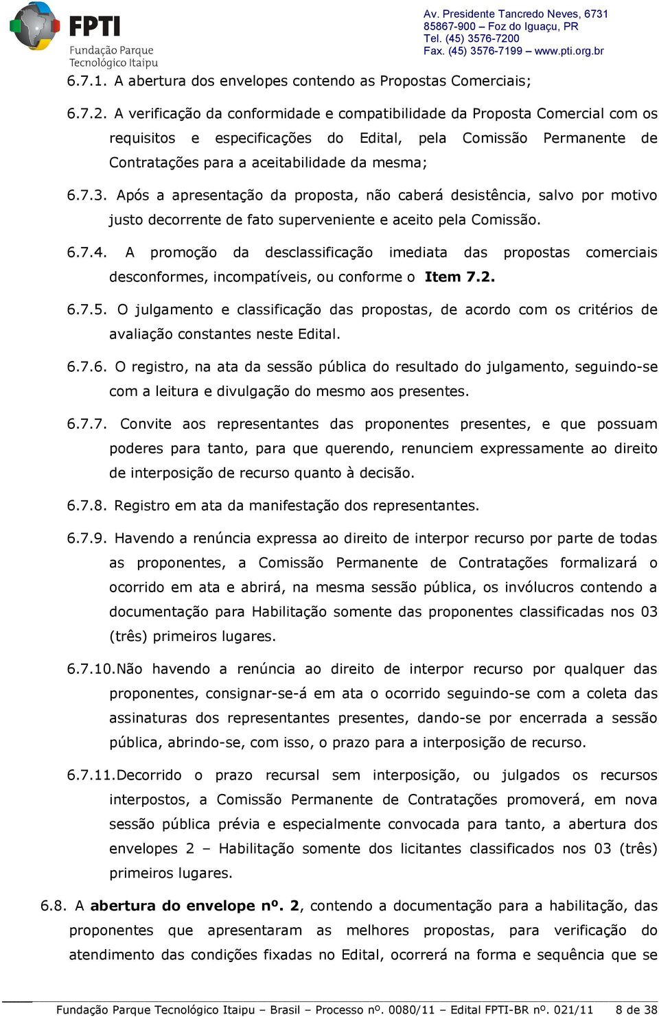 Após a apresentação da proposta, não caberá desistência, salvo por motivo justo decorrente de fato superveniente e aceito pela Comissão. 6.7.4.