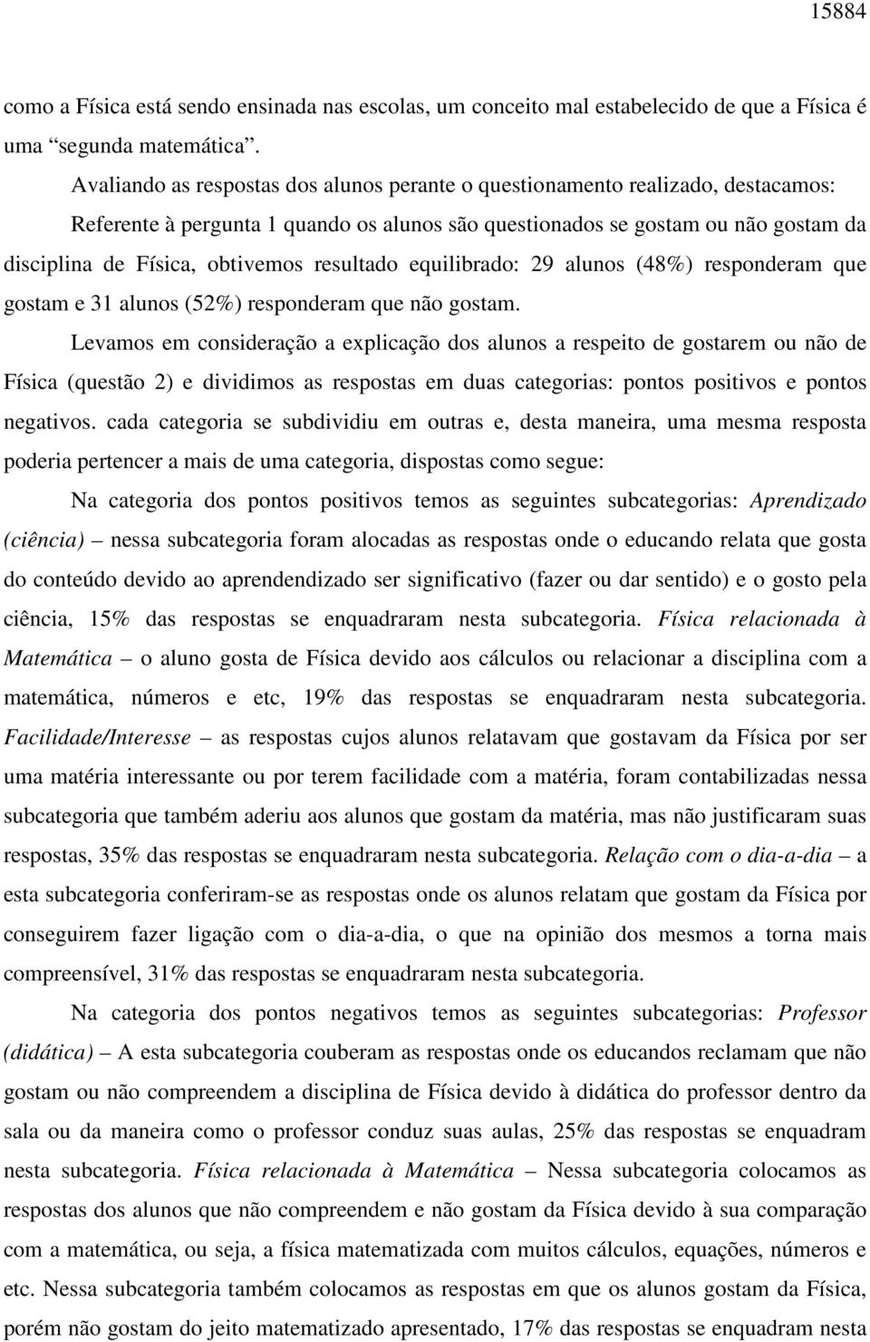 resultado equilibrado: 29 alunos (48%) responderam que gostam e 31 alunos (52%) responderam que não gostam.